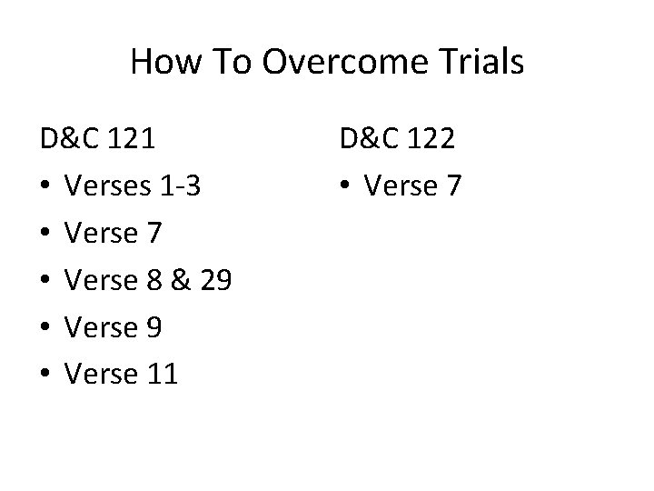 How To Overcome Trials D&C 121 • Verses 1 -3 • Verse 7 •