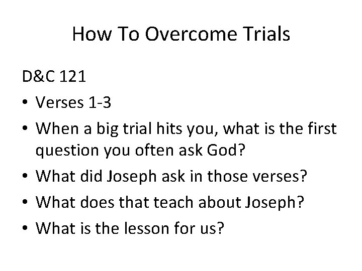 How To Overcome Trials D&C 121 • Verses 1 -3 • When a big