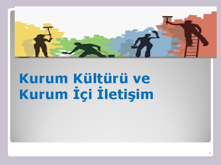 Kurum Kültürü ve Kurum İçi İletişim 1 