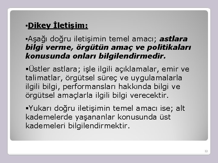  • Dikey İletişim: • Aşağı doğru iletişimin temel amacı; astlara bilgi verme, örgütün