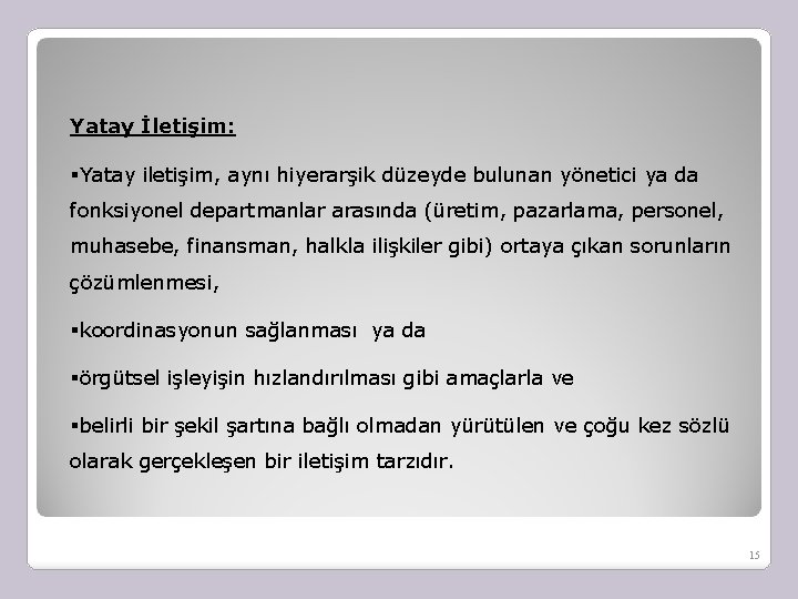 Yatay İletişim: §Yatay iletişim, aynı hiyerarşik düzeyde bulunan yönetici ya da fonksiyonel departmanlar arasında