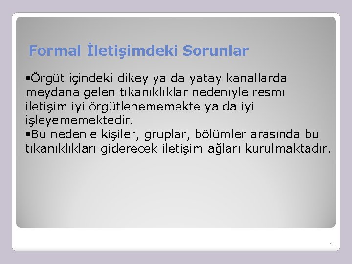 Formal İletişimdeki Sorunlar §Örgüt içindeki dikey ya da yatay kanallarda meydana gelen tıkanıklıklar nedeniyle