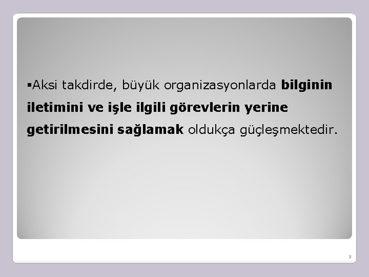 §Aksi takdirde, büyük organizasyonlarda bilginin iletimini ve işle ilgili görevlerin yerine getirilmesini sağlamak oldukça