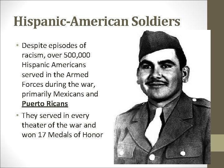Hispanic-American Soldiers • Despite episodes of racism, over 500, 000 Hispanic Americans served in