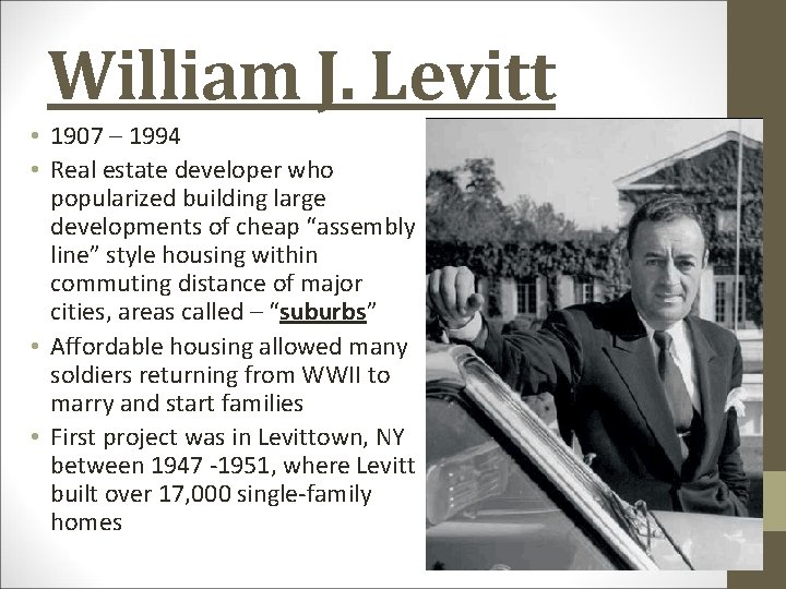 William J. Levitt • 1907 – 1994 • Real estate developer who popularized building