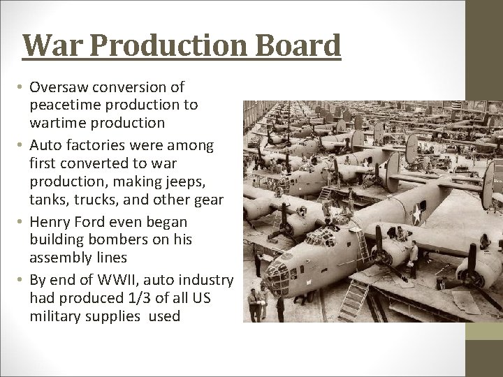 War Production Board • Oversaw conversion of peacetime production to wartime production • Auto