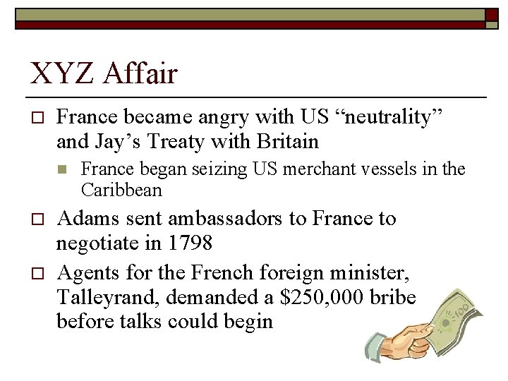 XYZ Affair o France became angry with US “neutrality” and Jay’s Treaty with Britain