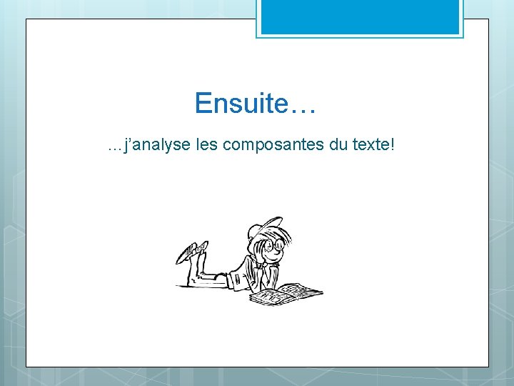 Ensuite… …j’analyse les composantes du texte! 