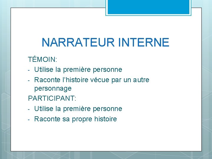 NARRATEUR INTERNE TÉMOIN: - Utilise la première personne - Raconte l’histoire vécue par un