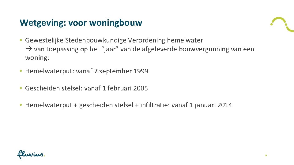 Wetgeving: voor woningbouw • Gewestelijke Stedenbouwkundige Verordening hemelwater van toepassing op het “jaar” van