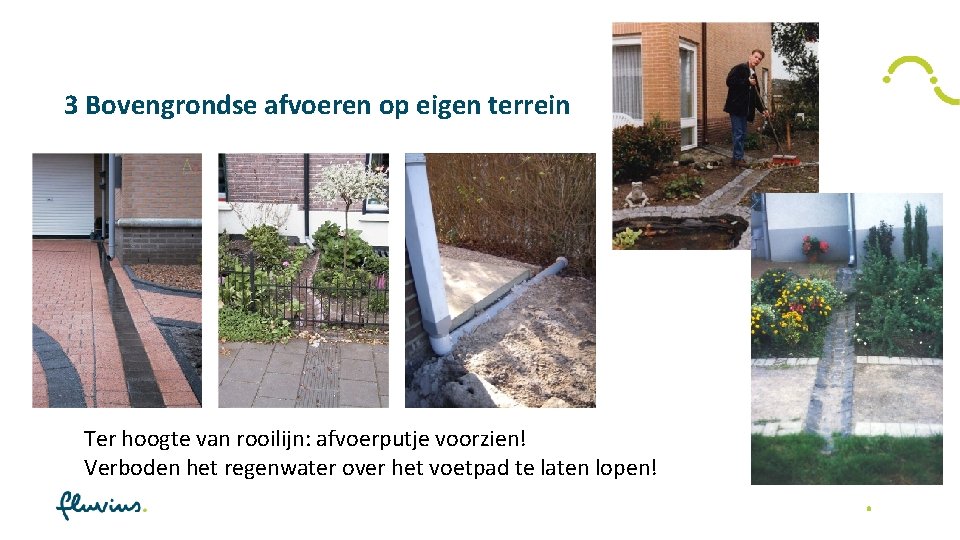 3 Bovengrondse afvoeren op eigen terrein Ter hoogte van rooilijn: afvoerputje voorzien! Verboden het