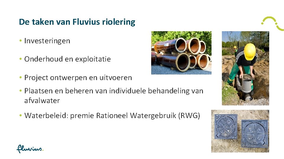 De taken van Fluvius riolering • Investeringen • Onderhoud en exploitatie • Project ontwerpen