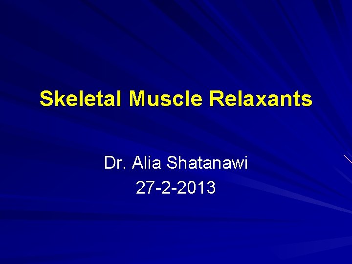 Skeletal Muscle Relaxants Dr. Alia Shatanawi 27 -2 -2013 