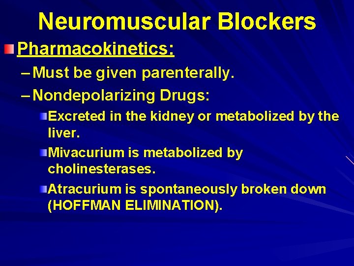 Neuromuscular Blockers Pharmacokinetics: – Must be given parenterally. – Nondepolarizing Drugs: Excreted in the