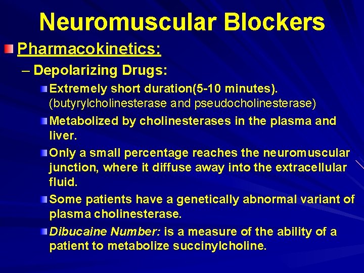 Neuromuscular Blockers Pharmacokinetics: – Depolarizing Drugs: Extremely short duration(5 -10 minutes). (butyrylcholinesterase and pseudocholinesterase)