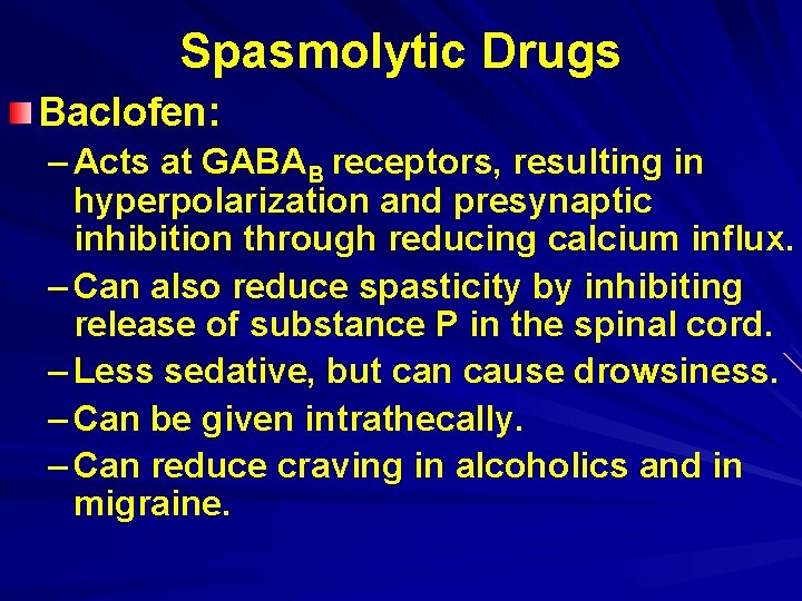 Spasmolytic Drugs Baclofen: – Acts at GABAB receptors, resulting in hyperpolarization and presynaptic inhibition