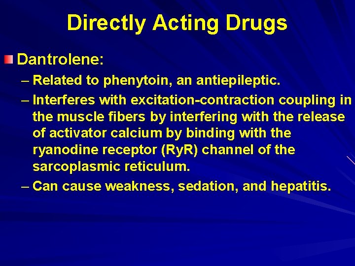 Directly Acting Drugs Dantrolene: – Related to phenytoin, an antiepileptic. – Interferes with excitation-contraction