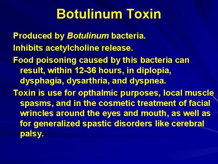 Botulinum Toxin Produced by Botulinum bacteria. Inhibits acetylcholine release. Food poisoning caused by this