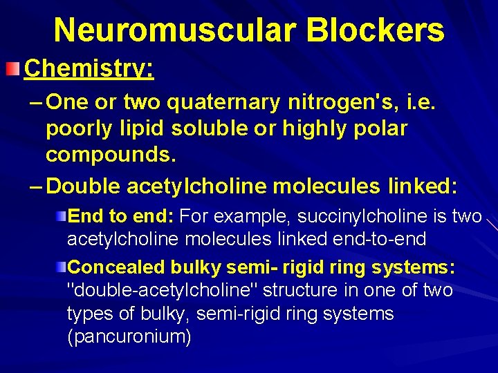 Neuromuscular Blockers Chemistry: – One or two quaternary nitrogen's, i. e. poorly lipid soluble