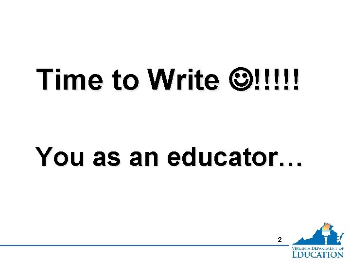 Time to Write !!!!! You as an educator… 2 