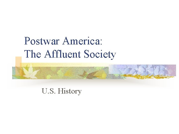 Postwar America: The Affluent Society U. S. History 