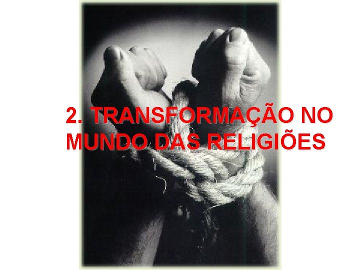 2. TRANSFORMAÇÃO NO MUNDO DAS RELIGIÕES 