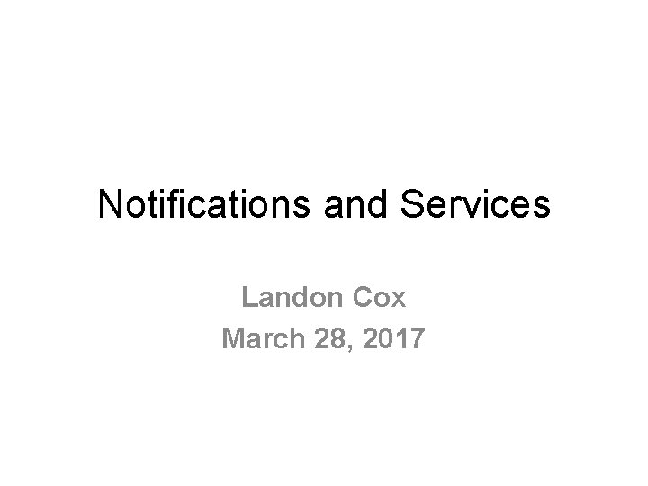 Notifications and Services Landon Cox March 28, 2017 