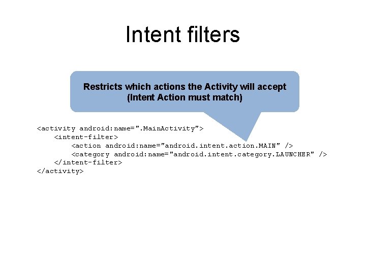 Intent filters Restricts which actions the Activity will accept (Intent Action must match) <activity