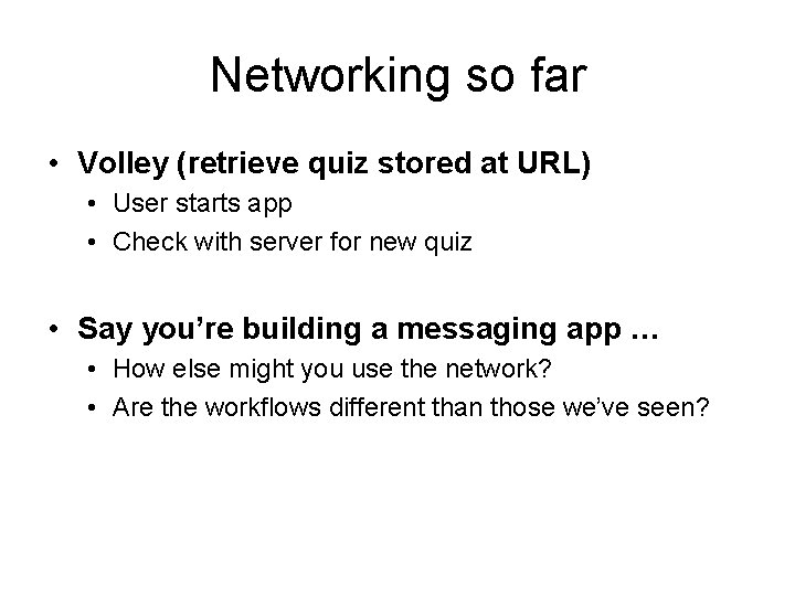 Networking so far • Volley (retrieve quiz stored at URL) • User starts app