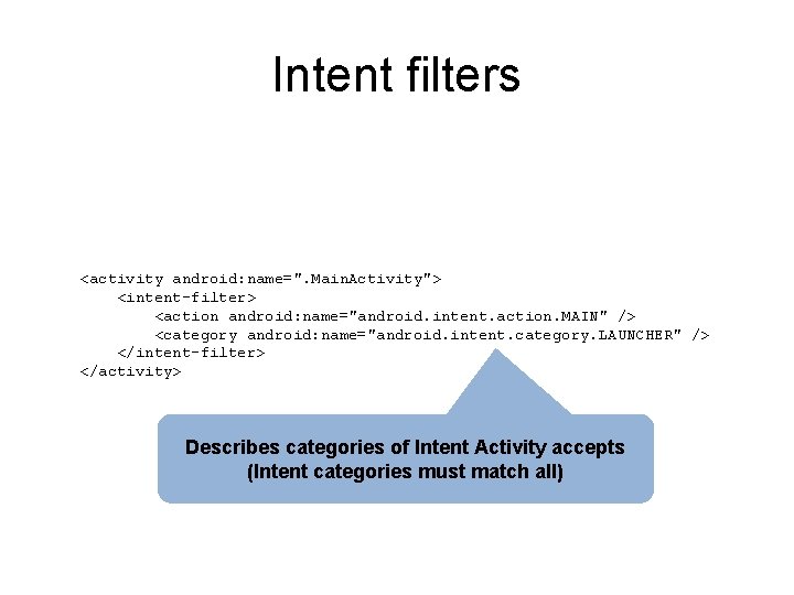 Intent filters <activity android: name=". Main. Activity"> <intent-filter> <action android: name="android. intent. action. MAIN"