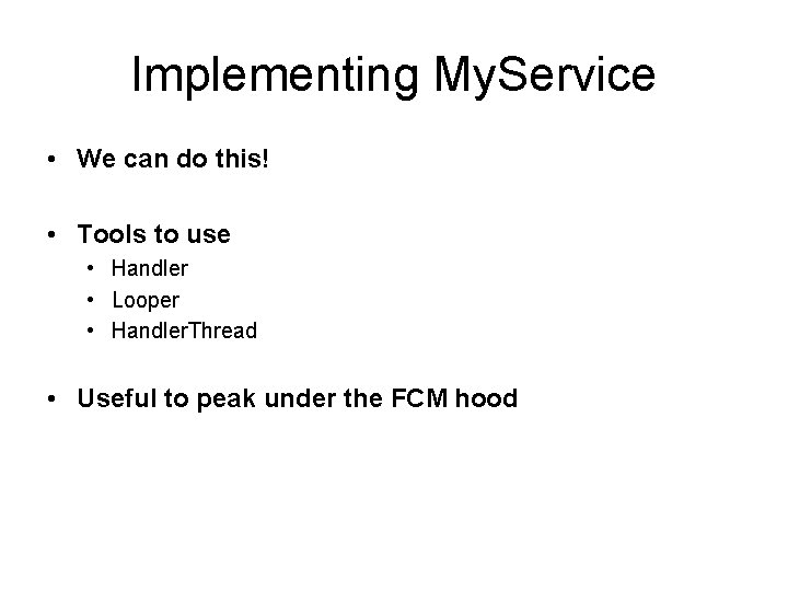 Implementing My. Service • We can do this! • Tools to use • Handler