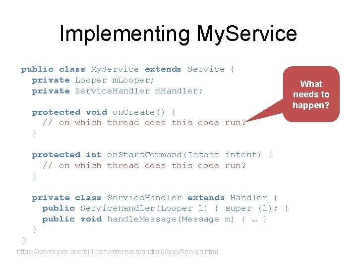 Implementing My. Service public class My. Service extends Service { private Looper m. Looper;