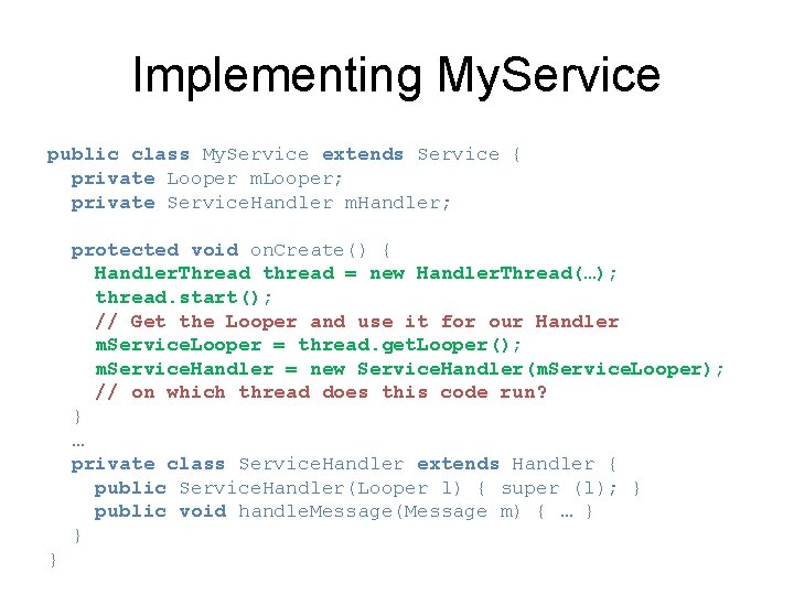 Implementing My. Service public class My. Service extends Service { private Looper m. Looper;