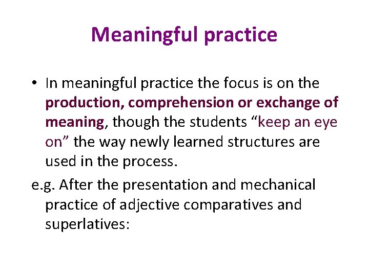 Meaningful practice • In meaningful practice the focus is on the production, comprehension or