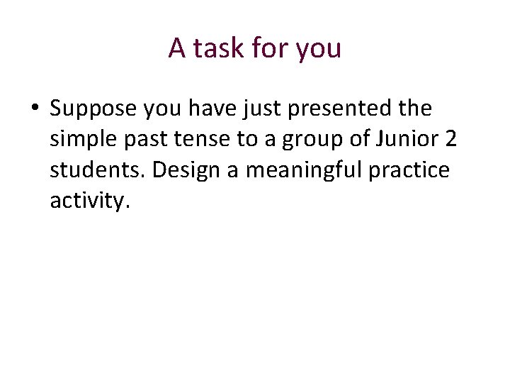 A task for you • Suppose you have just presented the simple past tense