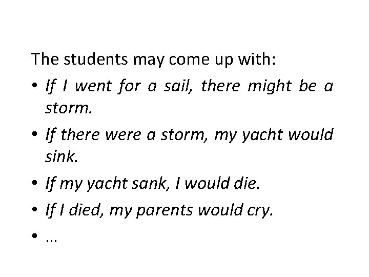 The students may come up with: • If I went for a sail, there