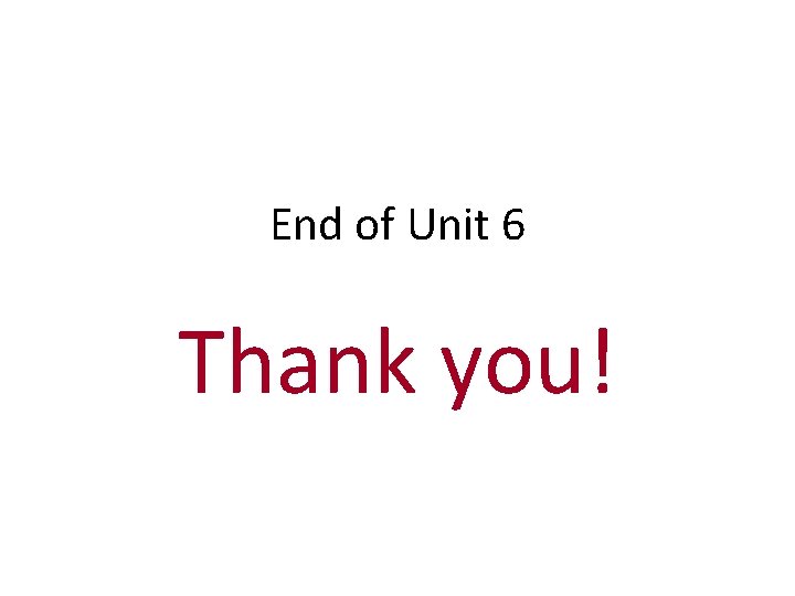 End of Unit 6 Thank you! 