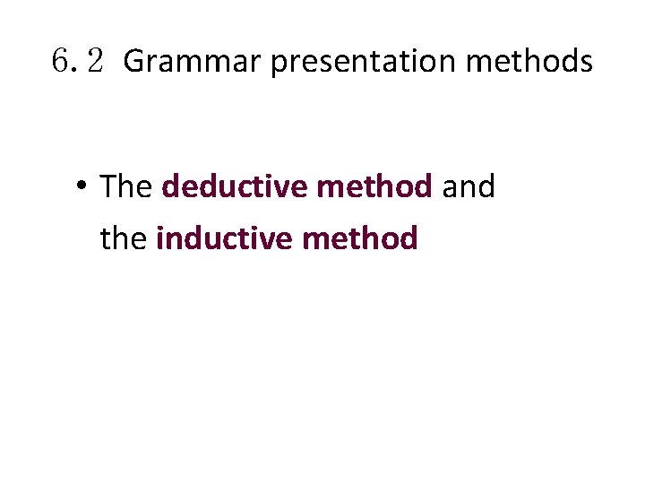 6. 2 Grammar presentation methods • The deductive method and the inductive method 