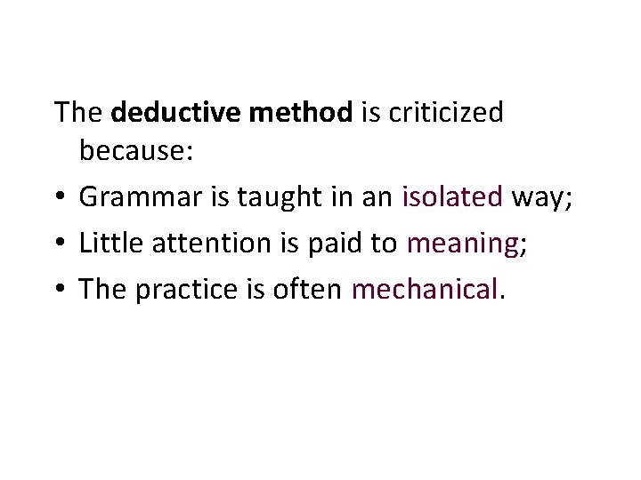 The deductive method is criticized because: • Grammar is taught in an isolated way;