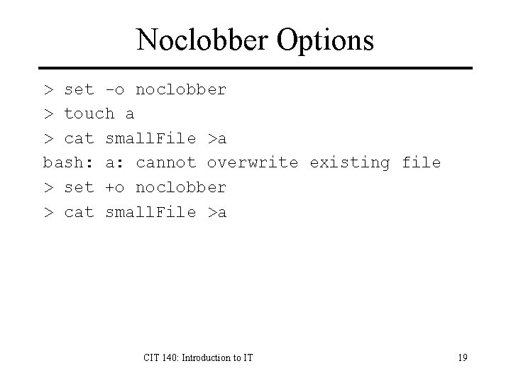 Noclobber Options > set -o noclobber > touch a > cat small. File >a