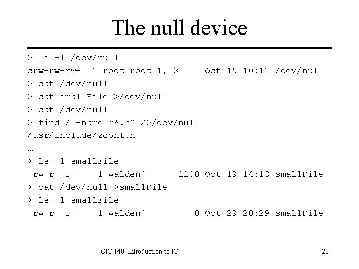 The null device > ls -l /dev/null crw-rw-rw- 1 root 1, 3 Oct 15