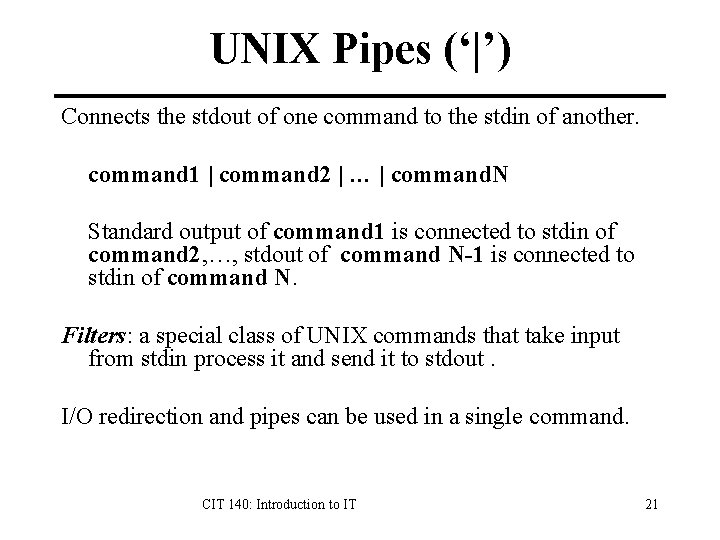 UNIX Pipes (‘|’) Connects the stdout of one command to the stdin of another.