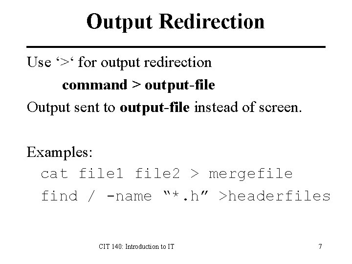 Output Redirection Use ‘>‘ for output redirection command > output-file Output sent to output-file