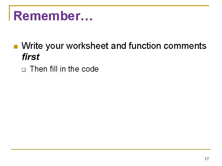 Remember… Write your worksheet and function comments first Then fill in the code 17