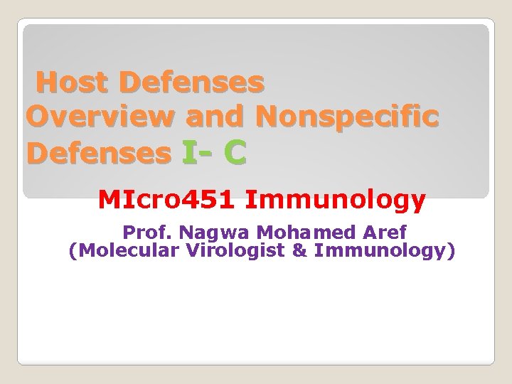 Host Defenses Overview and Nonspecific Defenses I- C MIcro 451 Immunology Prof. Nagwa Mohamed
