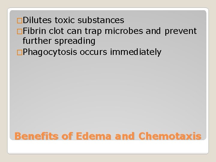 �Dilutes toxic substances �Fibrin clot can trap microbes and prevent further spreading �Phagocytosis occurs