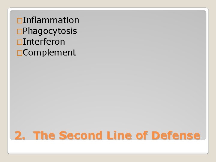 �Inflammation �Phagocytosis �Interferon �Complement 2. The Second Line of Defense 