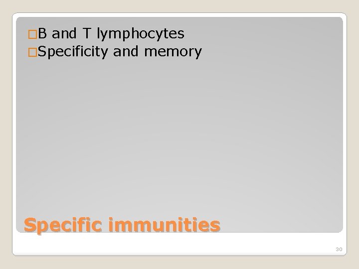 �B and T lymphocytes �Specificity and memory Specific immunities 30 