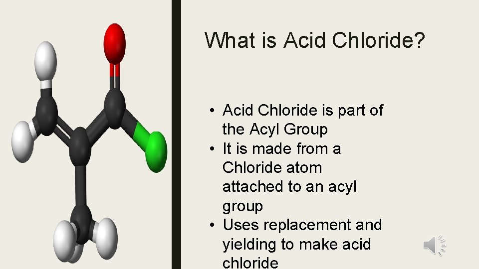 What is Acid Chloride? • Acid Chloride is part of the Acyl Group • What is Acid Chloride? • Acid Chloride is part of the Acyl Group •