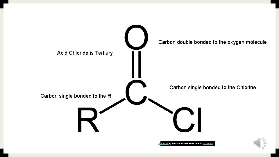 Carbon double bonded to the oxygen molecule Acid Chloride is Tertiary Carbon single bonded Carbon double bonded to the oxygen molecule Acid Chloride is Tertiary Carbon single bonded